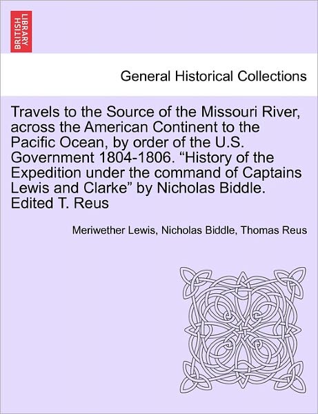 Cover for Meriwether Lewis · Travels to the Source of the Missouri River, Across the American Continent to the Pacific Ocean, by Order of the U.s. Government 1804-1806. (Paperback Book) (2011)