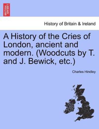 Cover for Charles Hindley · A History of the Cries of London, Ancient and Modern. (Woodcuts by T. and J. Bewick, Etc.) (Paperback Book) (2011)