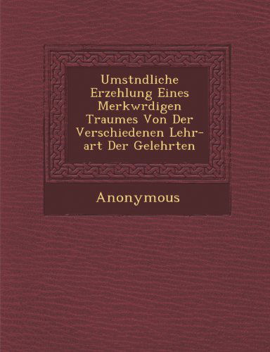 Cover for Anonymous · Umst Ndliche Erzehlung Eines Merkw Rdigen Traumes Von Der Verschiedenen Lehr-art Der Gelehrten (Paperback Book) (2012)