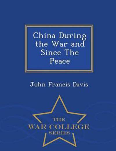 Cover for John Francis Davis · China During the War and Since the Peace - War College Series (Paperback Book) (2015)