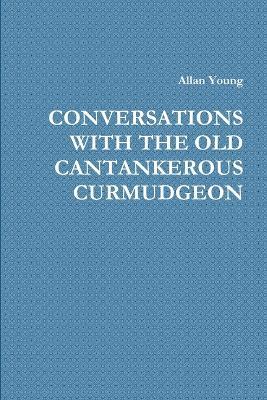 Cover for Allan Young · Conversations with the Old Cantankerous Curmudgeon (Paperback Book) (2013)