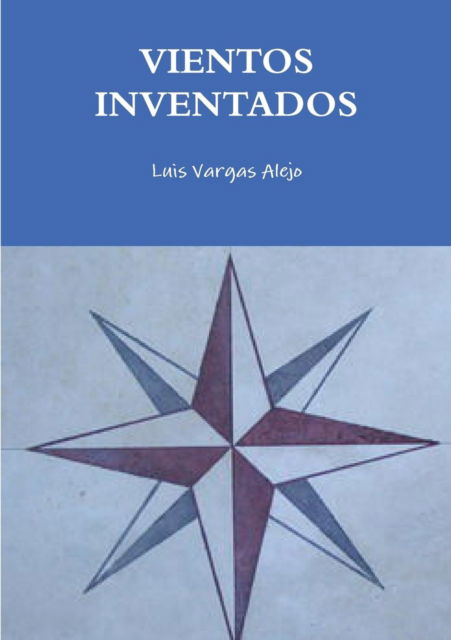 Vientos Inventados - Luis Vargas Alejo - Książki - Lulu.com - 9781326824839 - 23 października 2016