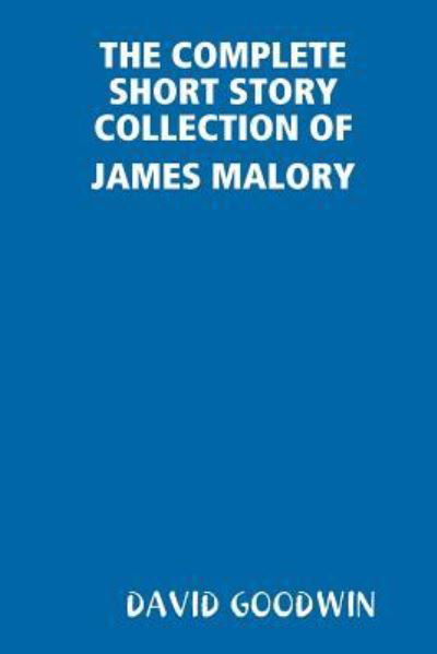 Cover for David Goodwin · THE Complete Short Story Collection of James Malory (Taschenbuch) (2018)