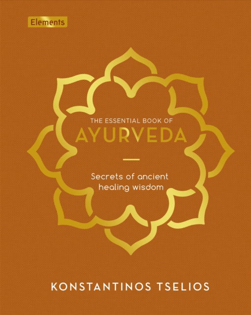 Cover for Konstantinos Tselios · The Essential Book of Ayurveda: Secrets of Ancient Healing Wisdom - Elements (Hardcover Book) (2023)