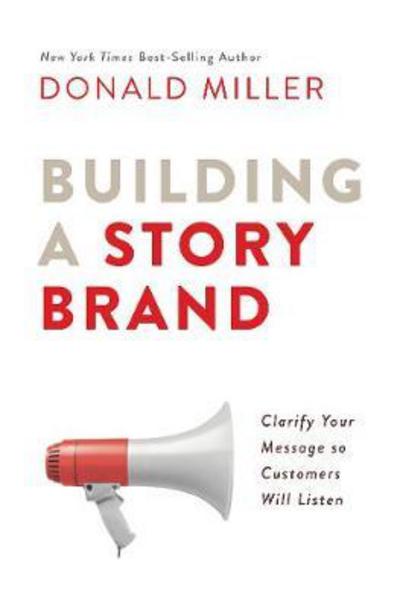 Building a StoryBrand: Clarify Your Message So Customers Will Listen - Donald Miller - Kirjat - HarperCollins Focus - 9781400201839 - tiistai 10. lokakuuta 2017