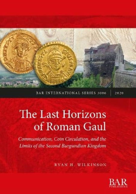 Cover for Ryan H. Wilkinson · The Last Horizons of Roman Gaul: Communication, Coin Circulation, and the Limits of the Second Burgundian Kingdom (Paperback Book) (2020)