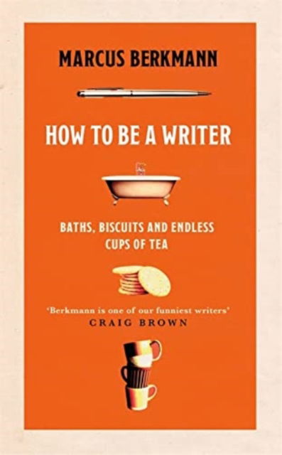 Cover for Marcus Berkmann · How to Be a Writer: Baths, Biscuits and Endless Cups of Tea (Hardcover Book) (2022)