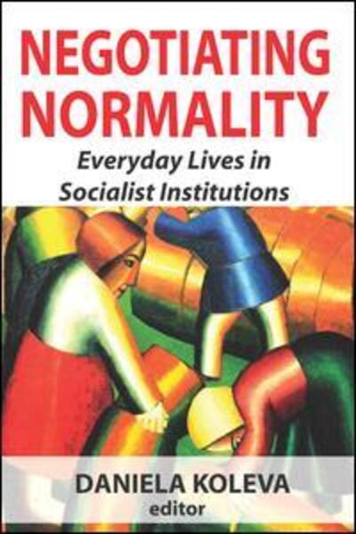 Negotiating Normality: Everyday Lives in Socialist Institutions - Memory and Narrative - Daniela Koleva - Livros - Taylor & Francis Inc - 9781412855839 - 30 de junho de 2015
