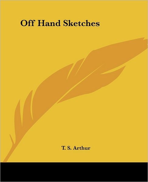 Cover for T. S. Arthur · Off Hand Sketches (Paperback Book) (2004)