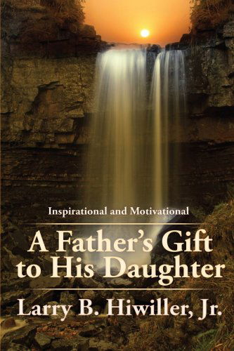 Cover for Larry B. Hiwiller Jr. · A Father's Gift to His Daughter: the Early Years: Inspirational and Motivational (Paperback Book) (2007)