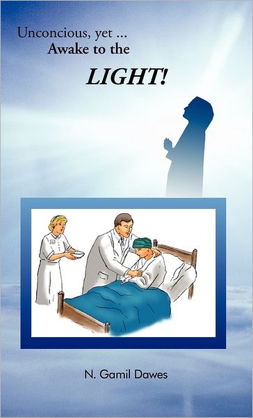 Cover for N. Gamil Dawes · Unconscious, Yet Awake to the Light (Hardcover Book) (2011)