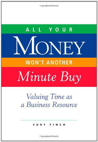 Cover for Curt Finch · All Your Money Won't Another Minute Buy: Valuing Time As a Business Resource (Paperback Book) (2007)