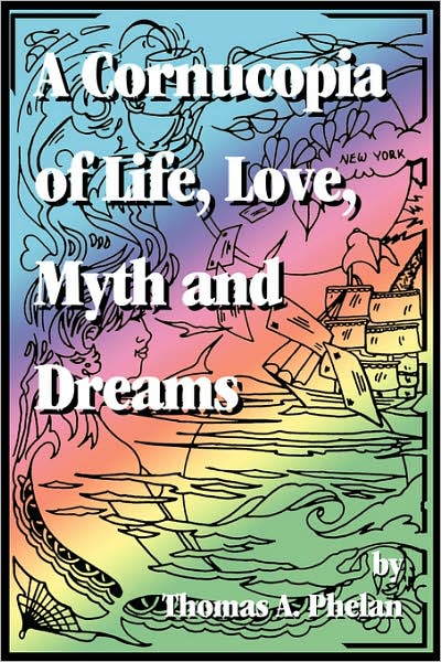 Cover for Thomas Phelan · Cornucopia of Life, Love, Myth and Dreams (Taschenbuch) (2007)