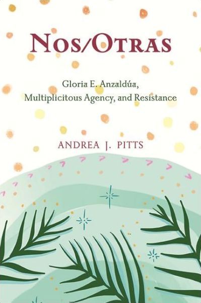 Cover for Andrea J. Pitts · Nos / Otras: Gloria E. Anzaldua, Multiplicitous Agency, and Resistance - SUNY series, Philosophy and Race (Hardcover Book) (2021)