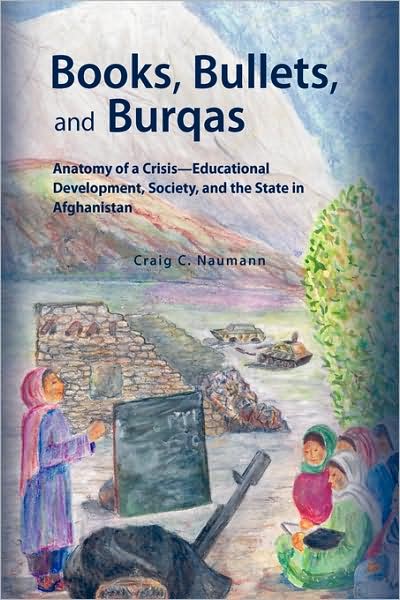 Cover for Natascha Naumann · Books, Bullets, and Burqas: Anatomy of a Crisis-educational Development, Society, and the State in Afghanistan (Paperback Book) (2009)