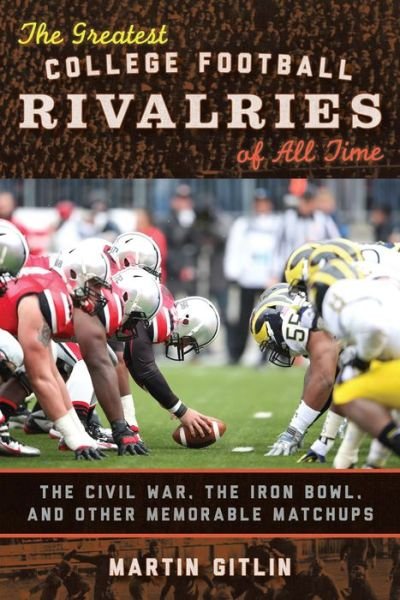 The Greatest College Football Rivalries of All Time: The Civil War, the Iron Bowl, and Other Memorable Matchups - Martin Gitlin - Books - Rowman & Littlefield - 9781442229839 - August 14, 2014