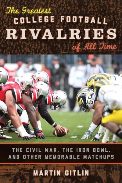 The Greatest College Football Rivalries of All Time: The Civil War, the Iron Bowl, and Other Memorable Matchups - Martin Gitlin - Books - Bloomsbury Publishing Plc - 9781442229839 - August 14, 2014