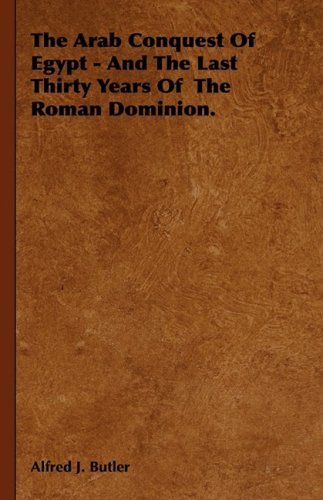 The Arab Conquest of Egypt - and the Last Thirty Years of the Roman Dominion. - Alfred J. Butler - Livros - Butler Press - 9781443727839 - 4 de novembro de 2008