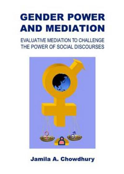 Cover for Jamila A Chowdhury · Gender Power and Mediation: Evaluative Mediation to Challenge the Power of Social Discourses (Hardcover Book) [Unabridged edition] (2012)