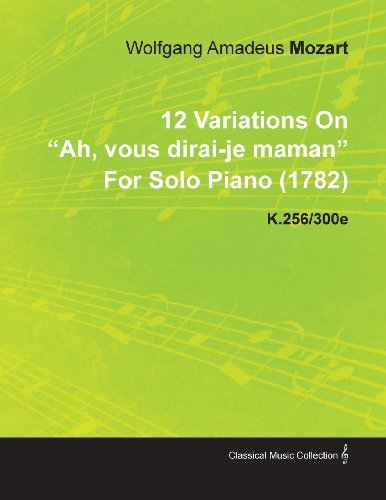 Cover for Wolfgang Amadeus Mozart · 12 Variations on Ah, Vous Dirai-je Maman by Wolfgang Amadeus Mozart for Solo Piano (1782) K.256/300e (Paperback Bog) (2010)