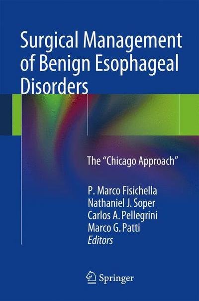 Cover for P Marco Fisichella · Surgical Management of Benign Esophageal Disorders: The &quot;Chicago Approach&quot; (Hardcover Book) [2014 edition] (2013)