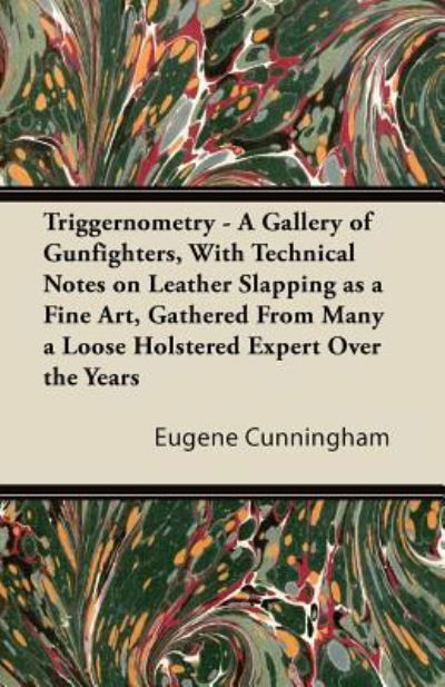 Cover for Eugene Cunningham · Triggernometry - a Gallery of Gunfighters, with Technical Notes on Leather Slapping As a Fine Art, Gathered from Many a Loose Holstered Expert over Th (Pocketbok) (2011)