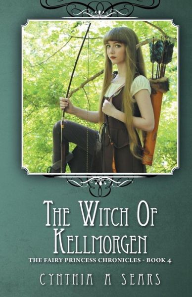 Cover for Cynthia a Sears · The Witch of Kellmorgen: the Fairy Princess Chronicles - Book 4 (Paperback Book) (2015)