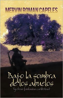 Cover for Mervin Roman Capeles · Bajo La Sombra De Los Abuelos: (Y Otras Fantasias Caribenas) (Spanish Edition) (Paperback Book) [Spanish edition] (2011)