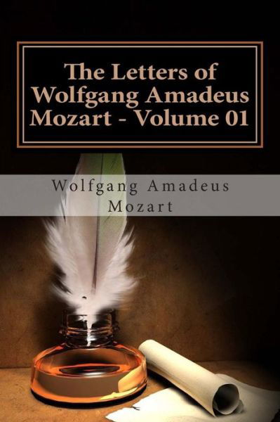 The Letters of Wolfgang Amadeus Mozart - Volume 01 - Wolfgang Amadeus Mozart - Bøger - Createspace - 9781463600839 - 6. juni 2011