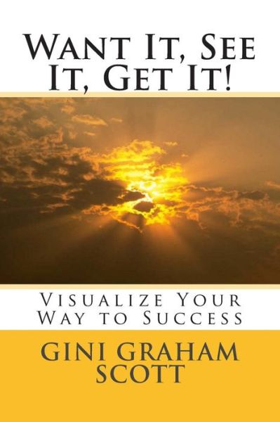 Want It, See It, Get It!: Visualize Your Way to Success - Gini Graham Scott Phd - Książki - CreateSpace Independent Publishing Platf - 9781466290839 - 8 września 2011