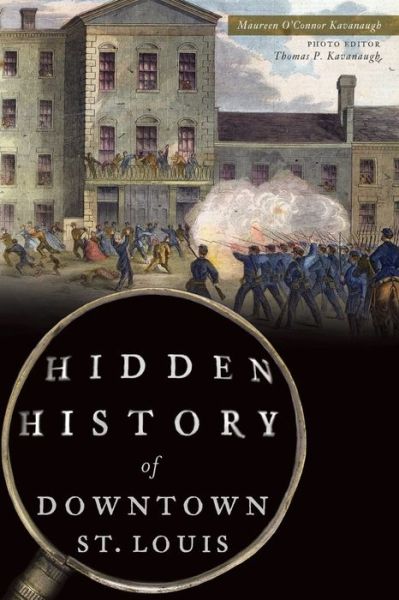 Hidden History of Downtown St. Louis - Maureen O'Connor Kavanaugh - Books - The History Press - 9781467136839 - January 23, 2017