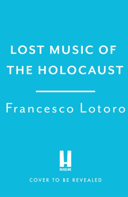 Cover for Francesco Lotoro · Lost Music of the Holocaust: The Story of Recovering the Music Created in the Camps (Paperback Book) (2023)
