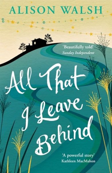 All That I Leave Behind: A powerful, heart-breaking story of family secrets - Alison Walsh - Books - Hachette Books Ireland - 9781473612839 - January 7, 2016