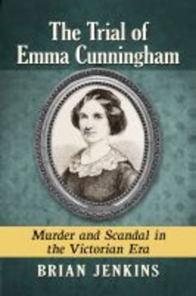 Cover for Brian Jenkins · The Trial of Emma Cunningham: Murder and Scandal in the Victorian Era (Taschenbuch) (2019)