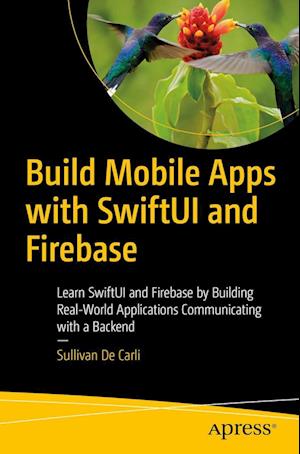 Cover for Sullivan De Carli · Build Mobile Apps with SwiftUI and Firebase: Learn SwiftUI and Firebase by Building Real-World Applications Communicating with a Backend (Paperback Book) [1st edition] (2023)