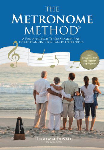 Cover for Hugh Macdonald · The Metronome Method: a Fun Approach to Succession and Estate Planning for Family Enterprises (Hardcover Book) (2013)