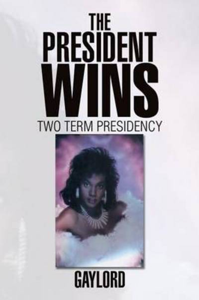 Cover for Gaylord · The President Wins: Two Term Presidency (Paperback Book) (2014)