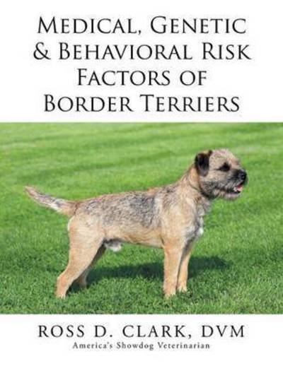 Cover for Dvm Dr Ross Clark · Medical, Genetic &amp; Behavioral Risk Factors of Border Terriers (Paperback Bog) (2015)