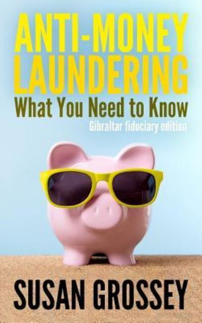 Cover for Susan Grossey · Anti-money Laundering: What You Need to Know (Gibraltar Fiduciary Edition): a Concise Guide to Anti-money Laundering and Countering the Finan (Taschenbuch) (2014)