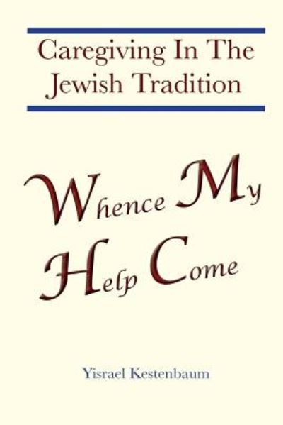 Cover for Yisrael Kestenbaum · Whence My Help Come: Caregiving in the Jewish Tradition (Paperback Book) (2014)