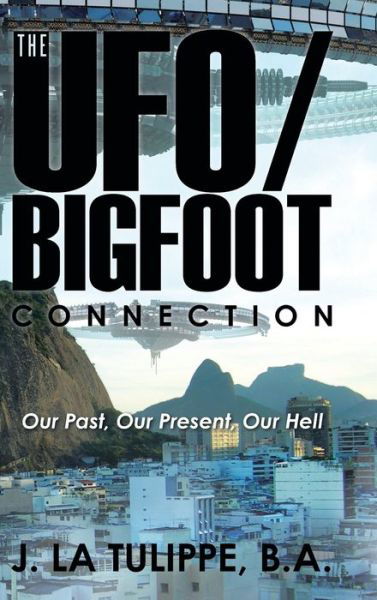 Cover for B a J La Tulippe · The UFO / Bigfoot Connection (Hardcover Book) (2016)