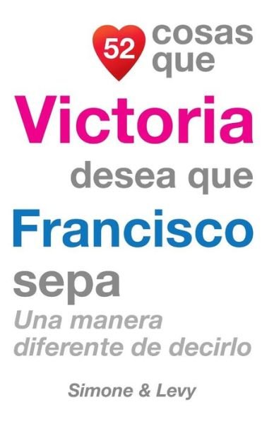 Cover for J L Leyva · 52 Cosas Que Victoria Desea Que Francisco Sepa: Una Manera Diferente De Decirlo (Paperback Book) (2014)