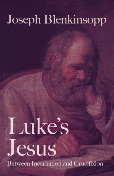 Cover for Joseph Blenkinsopp · Luke's Jesus: Between Incarnation and Crucifixion (Paperback Book) (2021)