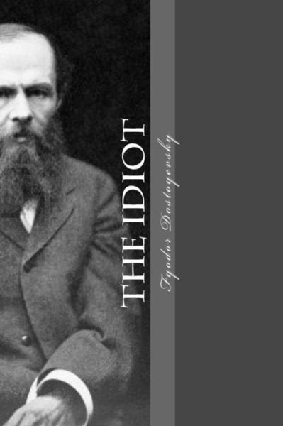 The Idiot - Mr Fyodor Dostoyevsky - Livros - Createspace - 9781507768839 - 13 de dezembro de 1901