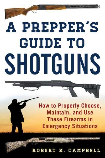 Cover for Robert K. Campbell · A Prepper's Guide to Shotguns: How to Properly Choose, Maintain, and Use These Firearms in Emergency Situations (Paperback Book) (2018)