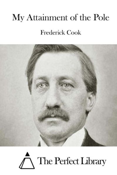 My Attainment of the Pole - Frederick Cook - Kirjat - Createspace - 9781511657839 - torstai 9. huhtikuuta 2015