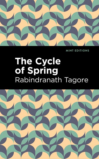 The Cycle of Spring - Mint Editions - Rabindranath Tagore - Books - Mint Editions - 9781513215839 - November 25, 2021