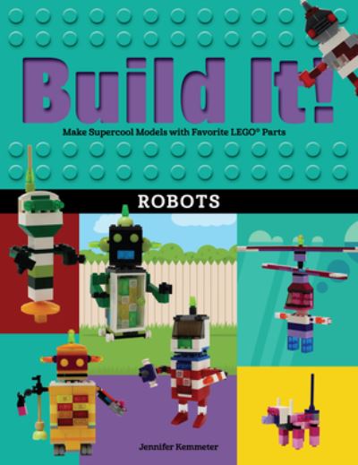 Cover for Jennifer Kemmeter · Build It! Robots: Make Supercool Models with Your Favorite LEGO® Parts - Brick Books (Paperback Book) (2017)