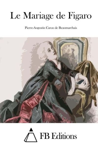 Cover for Pierre-augustin Caron De Beaumarchais · Le Mariage De Figaro (Paperback Bog) (2015)