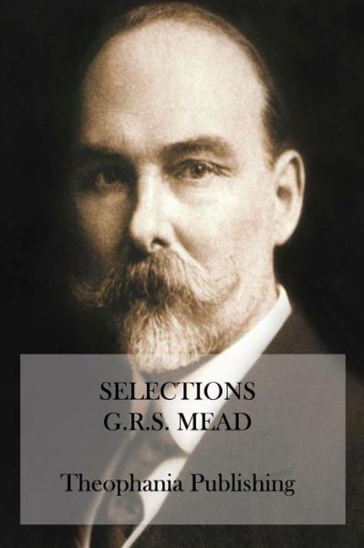 Selections: Essays of G.r.s. Mead - G R S Mead - Kirjat - Createspace - 9781515336839 - tiistai 4. elokuuta 2015